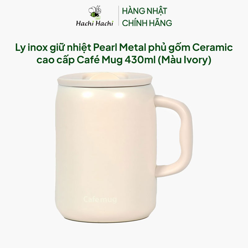 Ly inox giữ nhiệt Pearl Metal phủ gốm Ceramic cao cấp Café Mug 430ml (Màu Ivory) thương hiệu PEARL METAL
